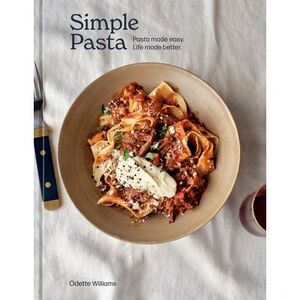 Simple Pasta: Pasta Made Easy. Life Made Better. [A Cookbook] -- Odette Williams